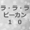 ラ・ラ・ラ ピーカン10のアイキャッチ画像